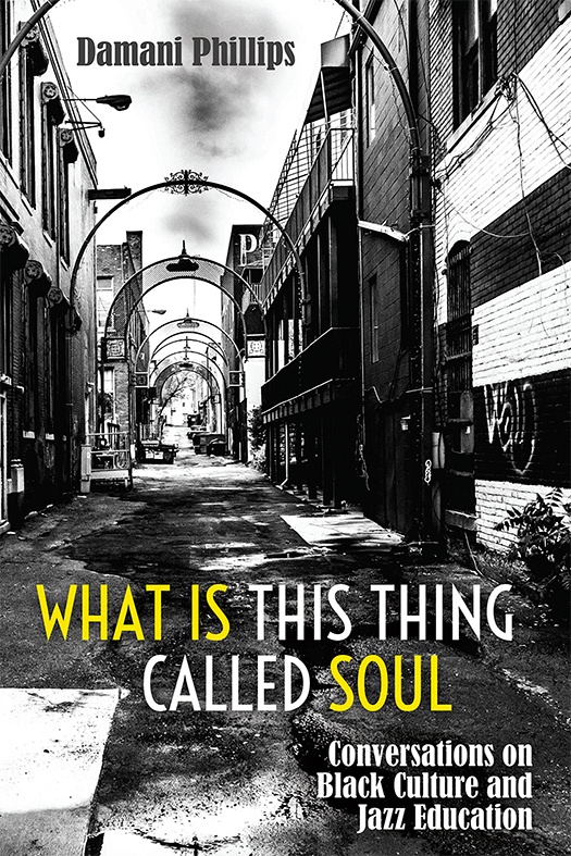 What Is This Thing Called Soul: Conversations on Black Culture and Jazz Education (2017) by Damani Phillips